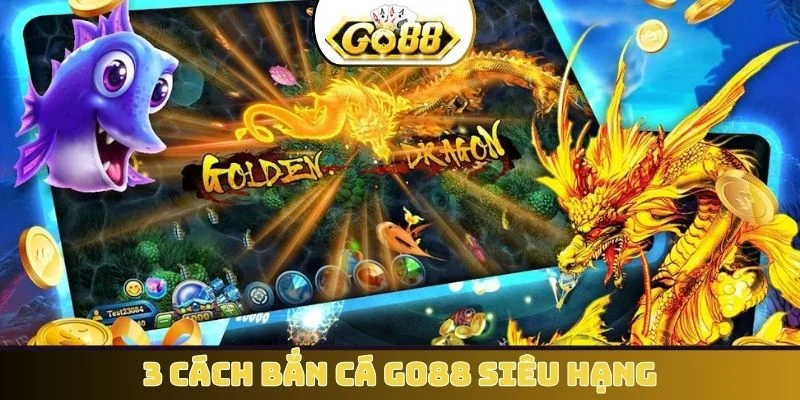 3 cách bắn cá GO88 siêu hạng