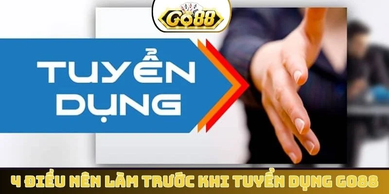 4 điều nên làm trước khi tuyển dụng GO88